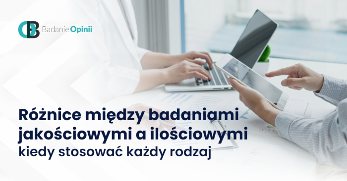 Różnice między badaniami jakościowymi a ilościowymi - kiedy stosować każdy rodzaj