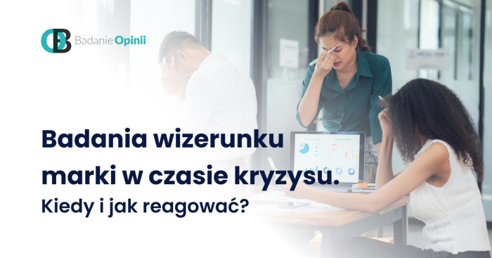 Badania wizerunku marki w czasie kryzysu. Kiedy i jak reagować?